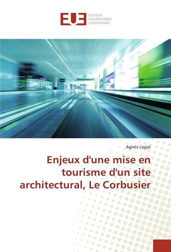 Couverture du livre « Enjeux d'une mise en tourisme d'un site architectural, Le Corbusier » de Agnes Legat aux éditions Editions Universitaires Europeennes