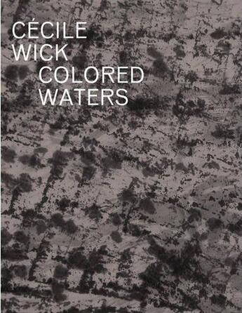 Couverture du livre « Cécile Wick ; colored waters » de Nadine Olonetzky aux éditions Scheidegger