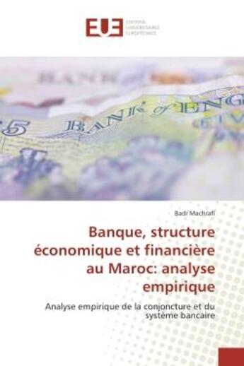 Couverture du livre « Banque, structure economique et financiere au Maroc: analyse empirique : Analyse empirique de la conjoncture et du systeme bancaire » de Badr Machrafi aux éditions Editions Universitaires Europeennes