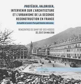 Couverture du livre « Protéger, valoriser, intervenir sur l'architecture et l'urbanisme de la seconde reconstruction en France ; actualité et avenir d'un patrimoine méconnu ; rencontres de Saint-Dié-des-Vosges 22, 23 et 24 mai 2018 » de Drac Acquitaine aux éditions Snoeck Gent