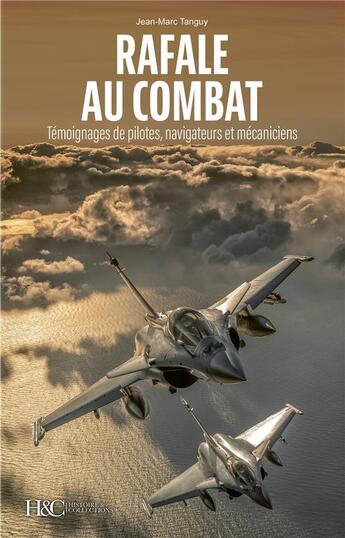 Couverture du livre « Rafale au combat : Témoignages de pilotes, navigateurs et mécaniciens » de Jean-Marc Tanguy aux éditions Histoire Et Collections