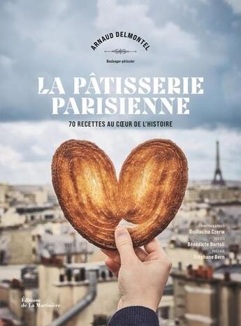 Couverture du livre « La pâtisserie parisienne : 70 recettes au coeur de l'Histoire » de Arnaud Delmontel et Guillaume Czerw et Benedicte Bortoli aux éditions La Martiniere