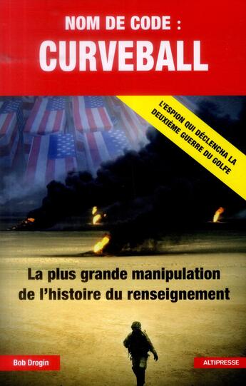 Couverture du livre « Nom de code : curveball ; la plus grande manipulation de l'histoire du renseignement » de Bob Drogin aux éditions Altipresse