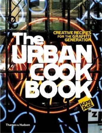 Couverture du livre « The urban cookbook ; creative recipes for the graffiti generation » de King Adz aux éditions Thames & Hudson