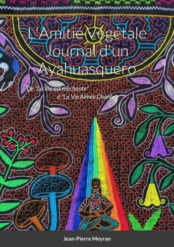 Couverture du livre « L'Amitié Végétale : Journal d'un Ayahuasquero » de Jean-Pierre Meyran aux éditions Lulu