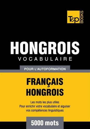 Couverture du livre « Vocabulaire Français-Hongrois pour l'autoformation - 5000 mots » de Andrey Taranov aux éditions T&p Books