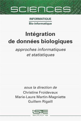 Couverture du livre « Intégration de données biologiques : approches informatiques et statistiques » de Christine Froidevaux et Marie-Laure Martin Magniette et Guillem Rigaill aux éditions Iste