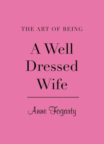 Couverture du livre « THE ART OF BEING A WELL-DRESSED WIFE » de Anne Fogarty aux éditions Victoria And Albert Museum