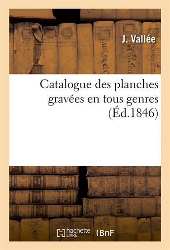 Couverture du livre « Catalogue des planches gravees en tous genres, 2 » de Vallee J. aux éditions Hachette Bnf