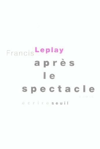 Couverture du livre « Apres le spectacle » de Francis Leplay aux éditions Seuil