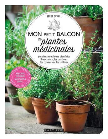 Couverture du livre « Mon petit balcon de plantes médicinales : 50 plantes et leurs bienfaits ; les choisir, les cultiver, les conserver, les utiliser » de Serge Schall aux éditions Larousse