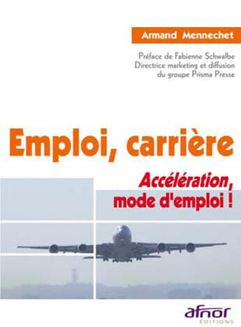 Couverture du livre « Emploi, carrière ; accéleration, mode d'emploi ! » de Armand Mennechet aux éditions Afnor