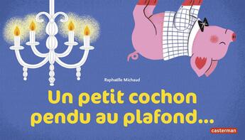 Couverture du livre « Un petit cochon pendu au plafond... » de Raphaelle Michaud aux éditions Casterman