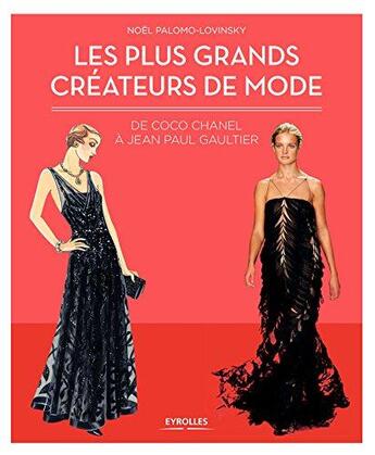 Couverture du livre « Les plus grands créateurs de mode ; de Coco Chanel à Jean-Paul Gaultier » de Noel Palomo-Lovinski aux éditions Eyrolles