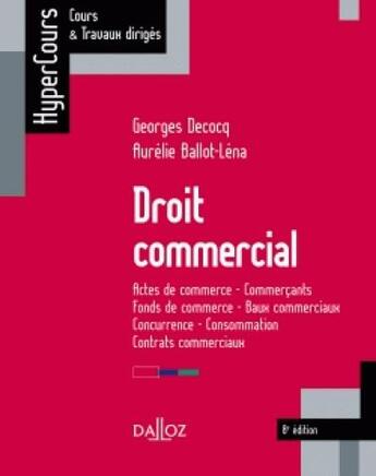 Couverture du livre « Droit commercial ; actes de commerce, commerçants, fonds de commerce... (8e édition) » de Aurelie Ballot-Lena et Decocq Georges aux éditions Dalloz