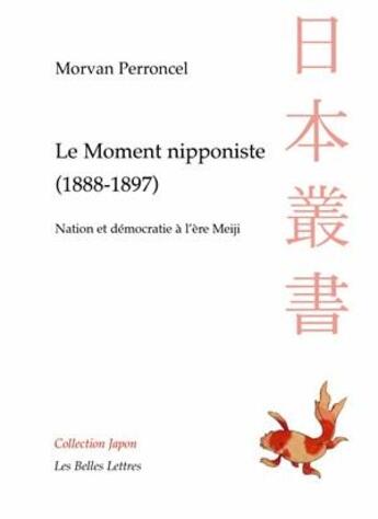 Couverture du livre « Le Moment nipponiste (1888-1897) : Nation et démocratie à l'ère Meiji » de Morvan Perroncel aux éditions Belles Lettres