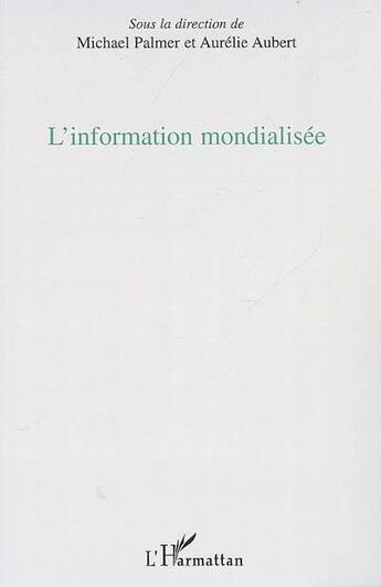 Couverture du livre « L'information mondialisée » de Michael Palmer et Aurelie Aubert aux éditions L'harmattan