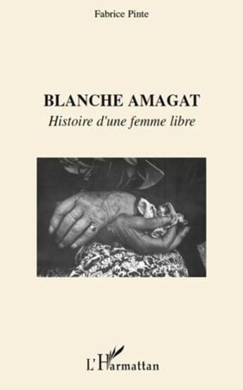 Couverture du livre « Blanche Amagat ; histoire d'une femme libre » de Fabrice Pinte aux éditions L'harmattan