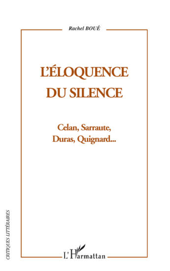 Couverture du livre « Éloquence du silence ; Celan, Sarraute, Duras, Quignard » de Rachel Boue aux éditions Editions L'harmattan