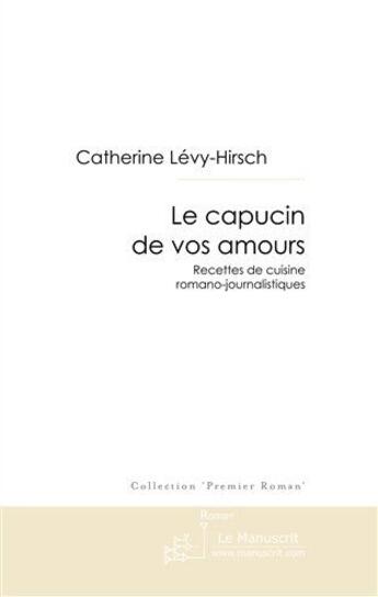 Couverture du livre « Le capucin de vos amours ; recettes de cuisine romano-journalistiques » de Levy-Hirsch C. aux éditions Le Manuscrit