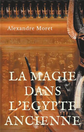 Couverture du livre « La magie dans l'Egypte ancienne » de Alexandre Moret aux éditions Books On Demand