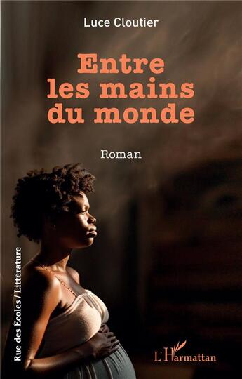 Couverture du livre « Entre les mains du monde » de Cloutier Luce aux éditions L'harmattan