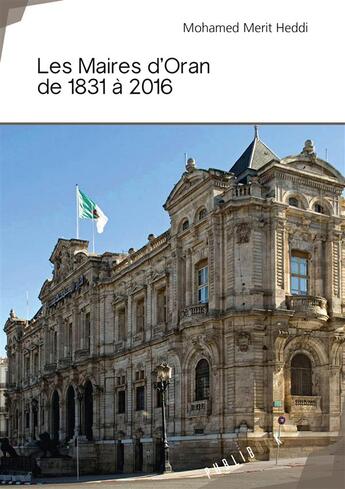 Couverture du livre « Les Maires d'Oran de 1831 à 2016 » de Mohamed Merit Heddi aux éditions Publibook