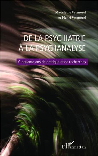 Couverture du livre « De la psychiatrie à la psychanalyse ; cinquante ans de pratique et de recherches » de Madeleine Vermorel et Henri Vermorel aux éditions L'harmattan