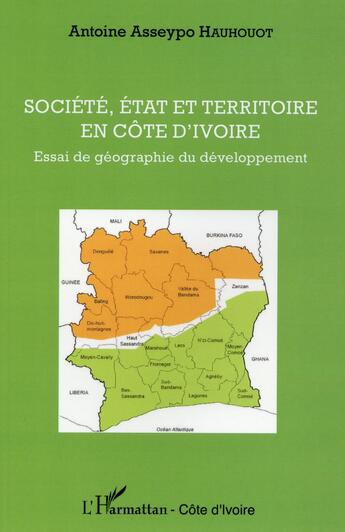 Couverture du livre « Société, état et territoire en Côte d'Ivoire ; essai de géographie du développement » de Antoine Asseypo Hauhouot aux éditions L'harmattan