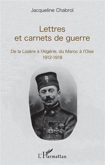 Couverture du livre « Lettres et carnets de guerre ; de la Lozère à l'Algérie, du Maroc à l'Oise ; 1912-1918 » de Jacqueline Chabrol aux éditions L'harmattan