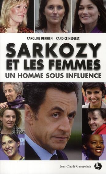 Couverture du livre « Sarkozy et les femmes ; un homme sous influence » de Derrien/Nedelec aux éditions Jean-claude Gawsewitch