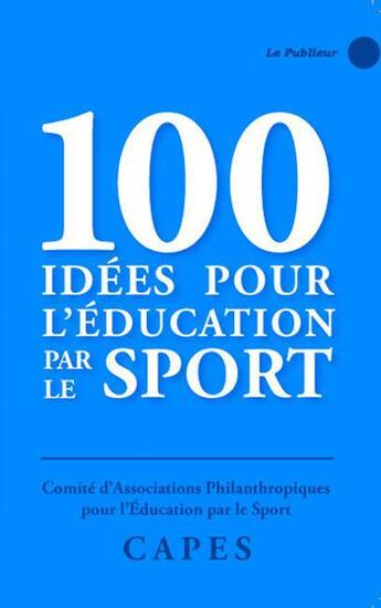 Couverture du livre « 100 idées pour l'éducation par le sport » de  aux éditions Le Publieur