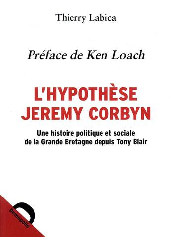 Couverture du livre « L'hypothèse Jeremy Corbyn ; une histoire politique et sociale de la Grande Bretagne depuis Tony Blair » de Thierry Labica aux éditions Demopolis