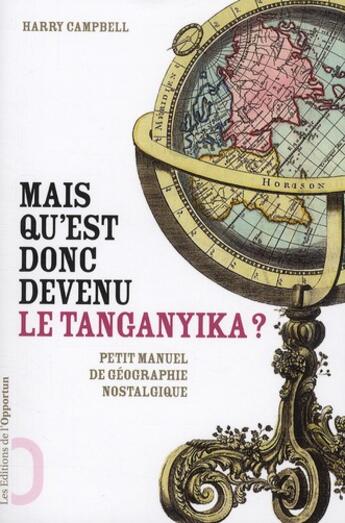 Couverture du livre « Mais qu'est donc devenu le Tanganyika ? ; petit manuel de géographie nostalgique » de Harry Campbell aux éditions L'opportun