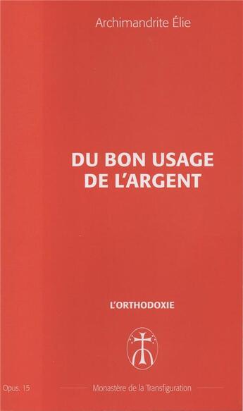 Couverture du livre « Du bon usage de l'argent - opus. 15 » de Elie Archimandrite aux éditions Monastere De La Transfiguration