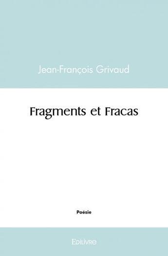 Couverture du livre « Fragments et fracas » de Grivaud J-F. aux éditions Edilivre