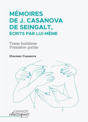 Couverture du livre « Mémoires de J. Casanova de Seingalt, écrits par lui-même Tome 8 : première partie » de Giacomo Casanova aux éditions Grandsclassiques.com