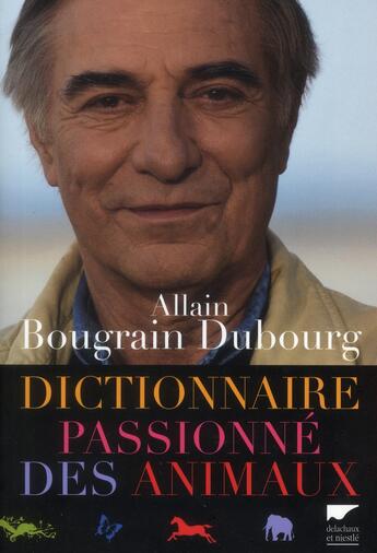 Couverture du livre « Dictionnaire passionné des animaux » de Allain Bougrain-Dubourg aux éditions Delachaux & Niestle