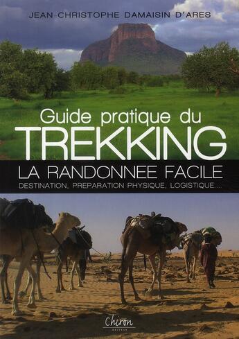 Couverture du livre « Guide pratique du trekking ; la randonnée facile ; destination, préparation physique, logistique » de Jean-Christophe Damaisin D'Ares aux éditions Chiron