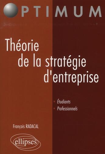 Couverture du livre « Theorie de la strategie d'entreprise » de Francois Radacal aux éditions Ellipses