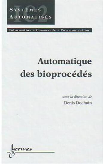 Couverture du livre « Automatique des bioprocedes (traite ic2, serie systemes automatises) » de Dochain Denis aux éditions Hermes Science Publications