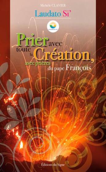 Couverture du livre « Prier avec toute la création, avec prières du pape François » de Michele Clavier aux éditions Signe