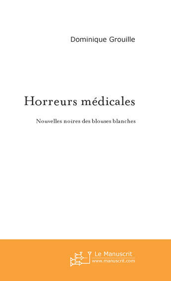 Couverture du livre « Horreurs medicales » de Dominique Grouille aux éditions Le Manuscrit