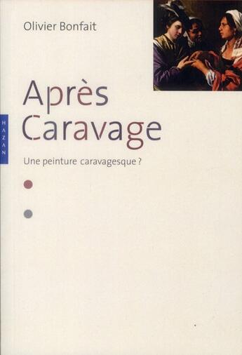 Couverture du livre « Après Caravage : une peinture caravagesque ? » de Olivier Bonfait aux éditions Hazan