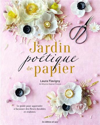 Couverture du livre « Jardin poétique de papier : le guide pour apprendre à faconner des fleurs réalistes » de Laura Flavigny aux éditions De Saxe