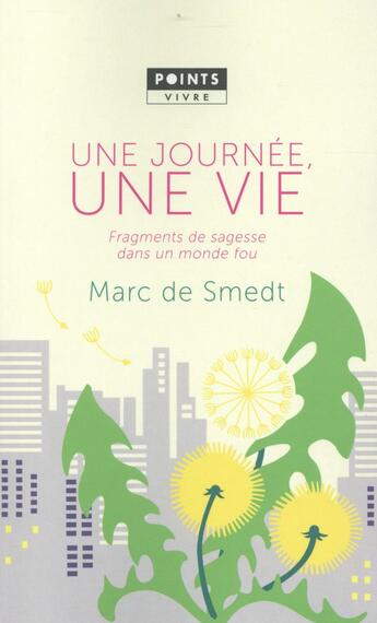 Couverture du livre « Une journée, une vie ; fragments de sagesse dans un monde fou » de Marc De Smedt aux éditions Points