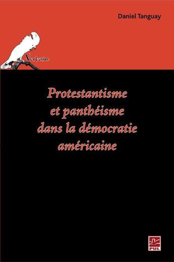 Couverture du livre « Protestantisme et panthéisme dans la démocratie américaine » de Daniel Tanguay aux éditions Presses De L'universite De Laval