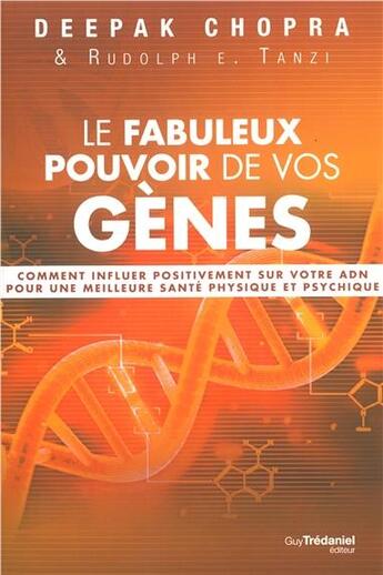 Couverture du livre « Le fabuleux pouvoir de vos gènes ; comment influer positivement sur votre ADN pour une meilleure santé physique et psychique » de Deepak Chopra et Rudolph E. Tanzi aux éditions Guy Trédaniel