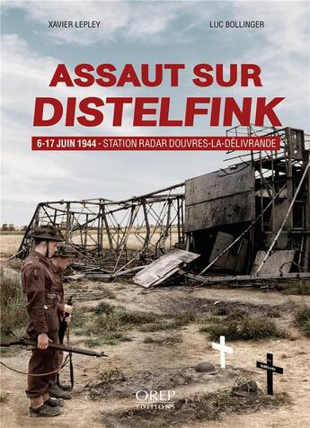 Couverture du livre « Assaut sur Distelfink : station radar Douvres-la-Délivrande (6-17 juin 1944) » de Luc Bollinger et Xavier Lepley aux éditions Orep