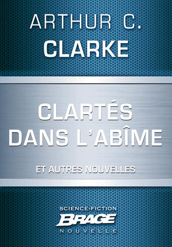 Couverture du livre « Clartés dans l'abîme ; dernières instructions ; lumière au coeur des ténèbres » de Arthur C. Clarke aux éditions Brage